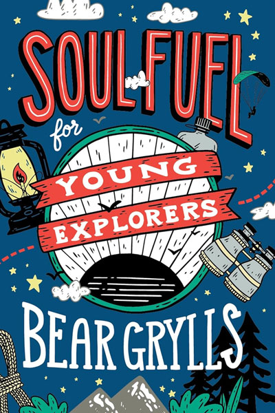 Soul Fuel for Young Explorers cover - a book by British adventurer, TV presenter and BecomingX co-founder, Bear Grylls.